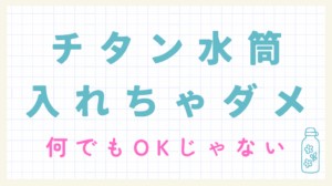 チタン水筒に入れてはいけないものは？
